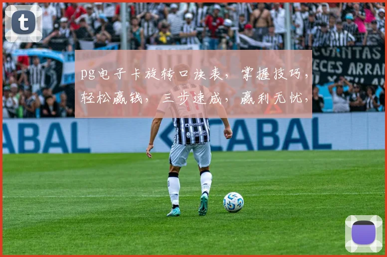 pg电子卡旋转口诀表，掌握技巧，轻松赢钱，三步速成，赢利无忧，攻略必备。